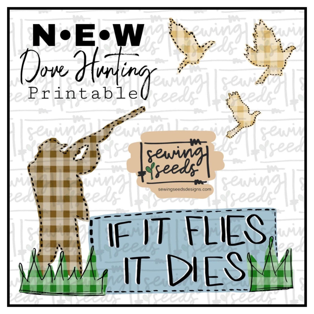 Dove Hunting If It Flies It Dies Printable PNG - Sewing Seeds